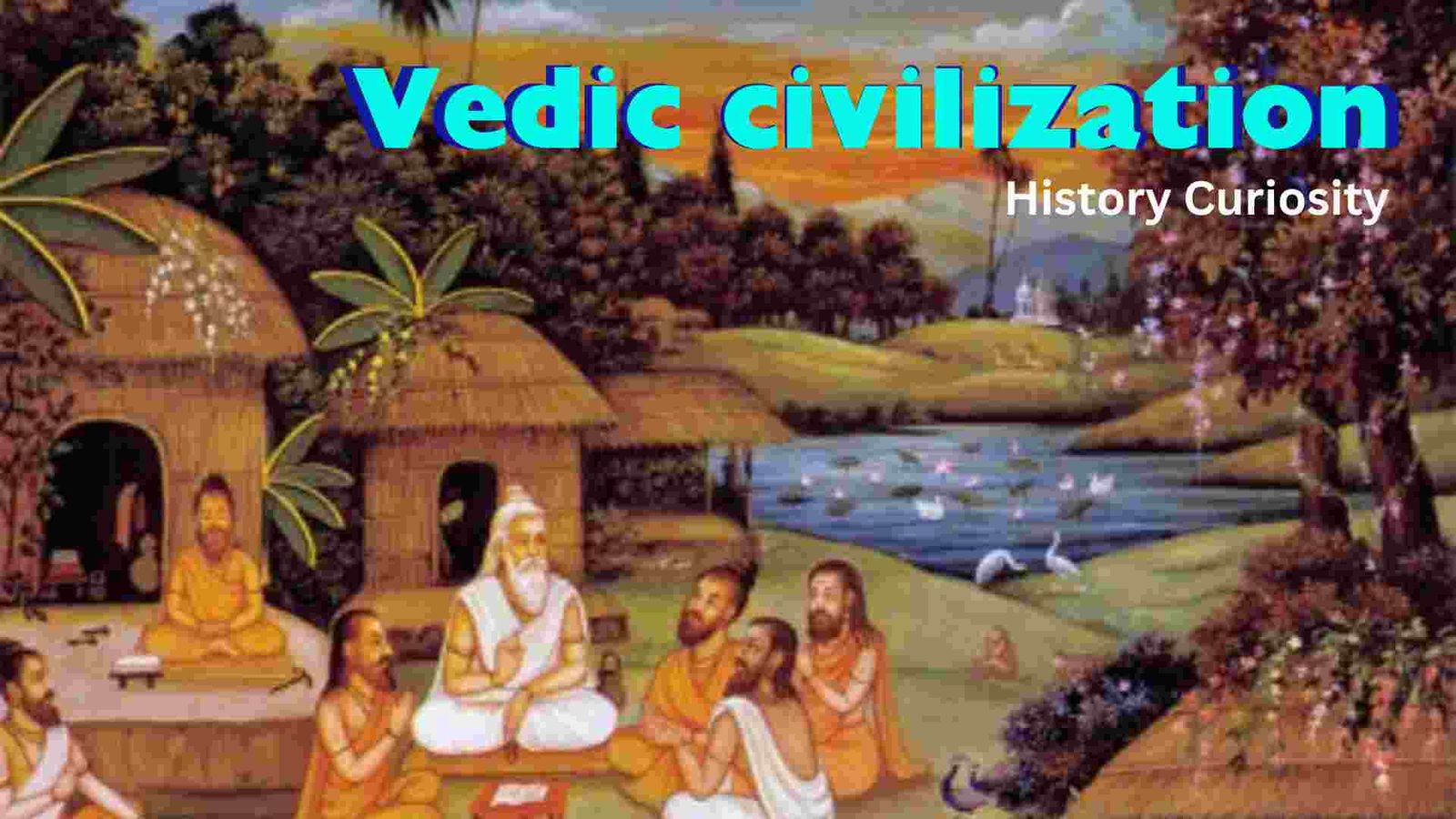 Vedic Civilization- Important Events - History Curiosity